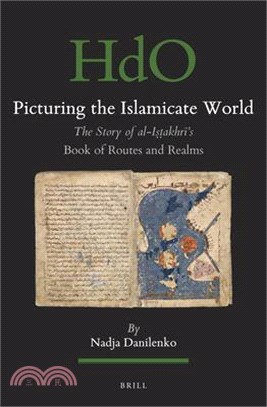 Picturing the Islamicate World: The Story of Al-I&#7779;&#7789;akhr&#299;'s Book of Routes and Realms