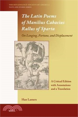 The Latin Poems of Manilius Cabacius Rallus of Sparta. on Longing, Fortune, and Displacement: A Critical Edition with Annotations and a Translation