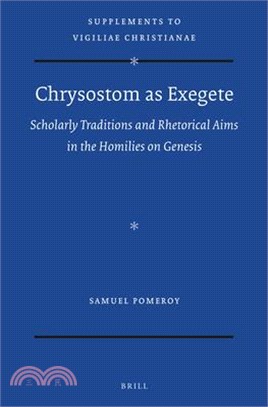 Chrysostom as Exegete: Scholarly Traditions and Rhetorical Aims in the Homilies on Genesis