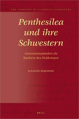 Penthesilea Und Ihre Schwestern: Amazonenepisoden ALS Bauform Des Heldenepos