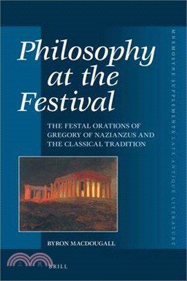 Philosophy at the Festival: The Festal Orations of Gregory of Nazianzus and the Classical Tradition