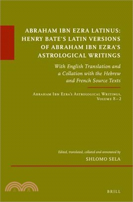 Abraham Ibn Ezra Latinus: Henry Bate's Latin Versions of Abraham Ibn Ezra's Astrological Writings: With English Translation and a Collation with the H