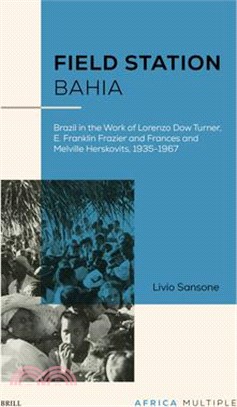 Field Station Bahia: Brazil in the Work of Lorenzo Dow Turner, E. Franklin Frazier and Frances and Melville Herskovits, 1935-1967