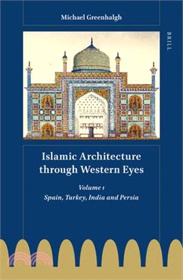 Islamic Architecture Through Western Eyes: Spain, Turkey, India and Persia: Volume 1