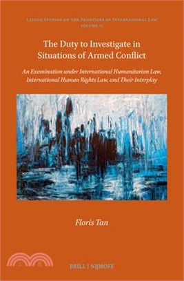 The Duty to Investigate in Situations of Armed Conflict: An Examination Under International Humanitarian Law, International Human Rights Law, and Thei