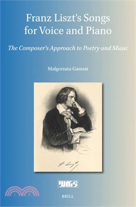 Franz Liszt's Songs for Voice and Piano: The Composer's Approach to Poetry and Music