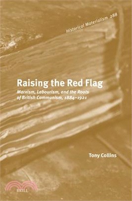 Raising the Red Flag: Marxism, Labourism, and the Roots of British Communism, 1884-1921