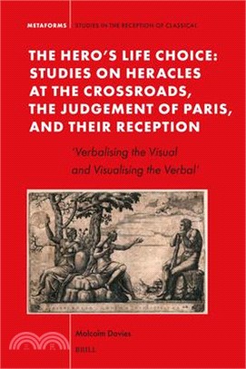 The Hero's Life Choice. Studies on Heracles at the Crossroads, the Judgement of Paris, and Their Reception: 'Verbalising the Visual and Visualising th