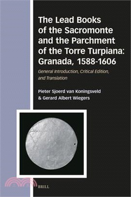 The Lead Books of the Sacromonte and the Parchment of the Torre Turpiana: Granada, 1588-1606: General Introduction, Critical Edition, and Translation