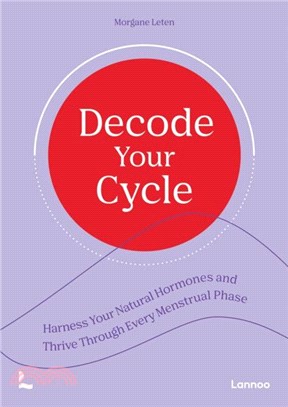 Decode Your Cycle：Harness Your Natural Hormones And Thrive Through Every Menstrual Phase