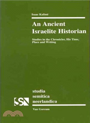 An Ancient Israelite Historian ─ Studies in the Chronicler, His Time, Place and Writing