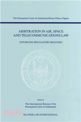 Arbitration in Air, Space and Telecommunications Law ― Enforcing Regulatory Measures : Papers Emanating from the Third Pca International Law Seminar February 23, 2001