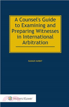 A Counsel's Guide to Examining and Preparing Witnesses in International Arbitration