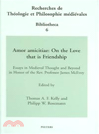 Amor Amicitiae ─ On the Love That Is Friendship : Essays in Medieval Thought and Beyond in Honor of the Rev. Professor James McEvoy