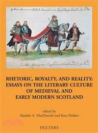 Rhetoric, Royalty, And Reality ― Essays on the Literary Culture of Medieval and Early Modern Scotland