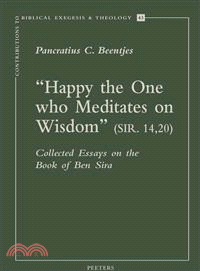 Happy the One Who Meditates on Wisdom (SIR. 14,20) ― Collected Essays on the Book of Ben Sira