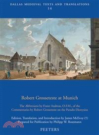 Robert Grosseteste at Munich ─ The Abbreviatio by Frater Andreas, O.F.M., of the Commentaries by Robert Grosseteste on the Pseudo-Dionysius