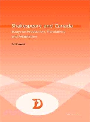 Shakespeare And Canada ─ Essays On Production, Translation, And Adaptation