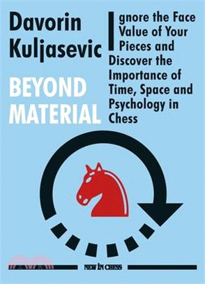 Beyond Material ― Ignore the Face Value of Your Pieces and Discover the Importance of Time, Space and Psychology in Chess