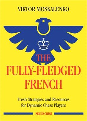 The Fully-Fledged French: Fresh Strategies and Resources for Dynamic Chess Players