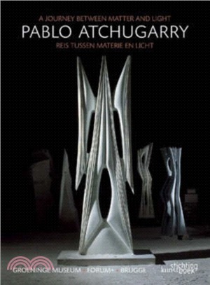 Pablo Atchugarry: A Journey Between Matter and Light / Reis Tussen Materie En Licht