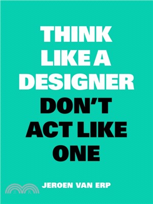 Think Like A Designer, Don’t Act Like One (New Edition)