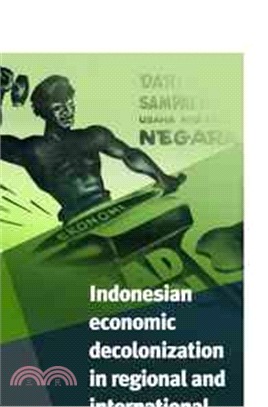 Indonesian Economic Decolonization in Indonesia in Regional and International Perspective