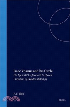 Isaac Vossius and His Circle ─ His Life Until His Farewell to Queen Christina of Sweden, 1618-1655
