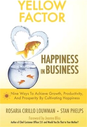 Yellow Factor. Happiness in Business: Nine Ways To Achieve Business Growth, Productivity, And Prosperity By Cultivating Happiness