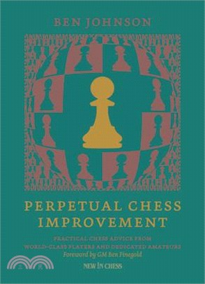 Perpetual Chess Improvement: Practical Chess Advice from World-Class Players and Dedicated Amateurs