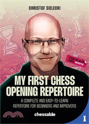 My First Chess Opening Repertoire for Black and White: A Complete and Easy-To-Learn Guide for Beginners and Improvers