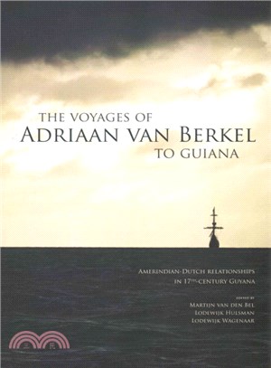 The Voyages of Adriaan Van Berkel to Guiana ― Amerindian-dutch Relationships in 17th Century Guyana