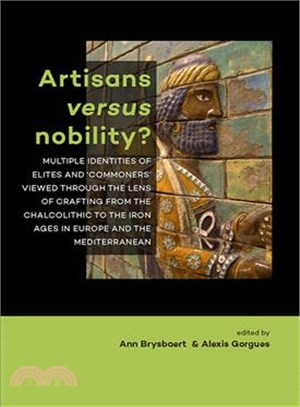 Artisans Versus Nobility? ─ Multiple Identities of Elites and ommoners' Viewed Through the Lens of Crafting from the Chalcolithic to the Iron Ages in Europe and the Mediterrane