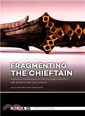 Fragmenting the Chieftain ― A Practice-based Study of Early Iron Age Hallstatt C Elite Burials in the Low Countries