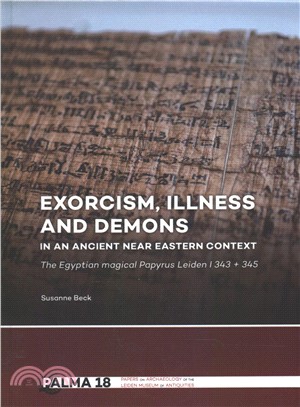 Exorcism, Illness and Demons in an Ancient Near Eastern Context ― The Egyptian Magical Papyrus Leiden I 343 + 345