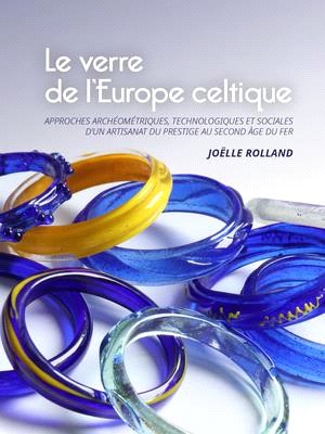 Le Verre de l'Europe Celtique: Approches Archéométriques, Technologiques Et Sociales d'Un Artisanat Du Prestige Au Second Âge Du Fer