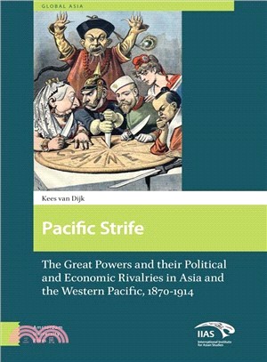 Pacific Strife ─ The Great Powers and Their Political and Economic Rivalries in Asia and the Western Pacific 1870-1914