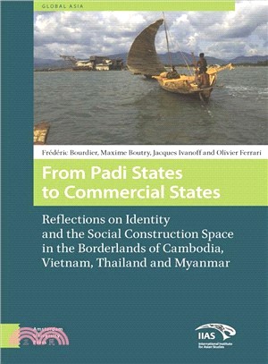 From padi states to commercial states :reflections on identity and the social construction of space in the borderlands of Cambodia, Vietnam, Thailand and Myanmar /