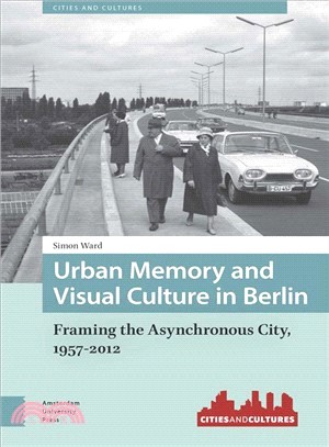 Urban Memory and Visual Culture in Berlin ─ Framing the Asynchronous City, 1957-2012