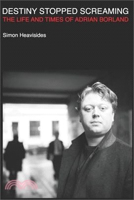 Destiny Stopped Screaming: The Life and Times of Adrian Borland