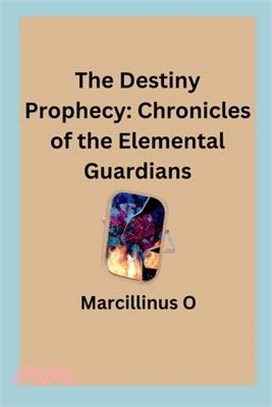 The Destiny Prophecy: Chronicles of the Elemental Guardians