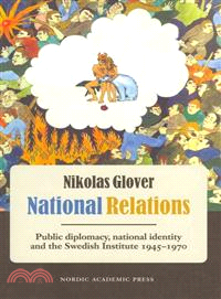 National Relations ─ Public Diplomacy, National Identity and the Swedish Institute, 1945-1970