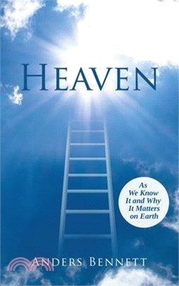 Heaven: As We Know It and Why It Matters on Earth