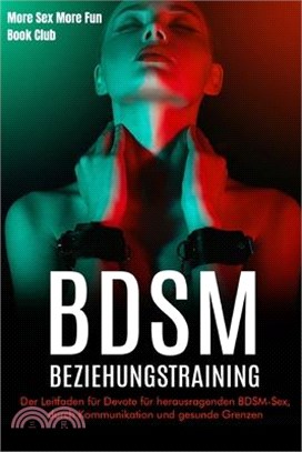 BDSM-Beziehungstraining: Der Leitfaden für Devote für herausragenden BDSM-Sex, durch Kommunikation und gesunde Grenzen