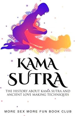 Kama Sutra: The History About Kama Sutra And Ancient Love Making Techniques