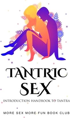 Tantric Sex: Introduction Handbook To Tantra