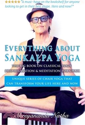 Everything about Sankalpa Yoga - The Big Book on Classical Yoga, Deep Relaxation & Meditation for Chair: Unique series of chair yoga that can transfor