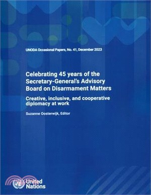 Unoda Occasional Papers No. 41: Celebrating 45 Years of the Secretary-General's Advisory Board on Disarmament Matters - Creative, Inclusive and Cooper