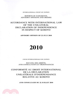 Accordance With International Law of the Unilateral Declaration of Independence in Respect of Kosovo 2010/ Conformite au Droit International de la Declaration Unilaterale D'Independance Relative au