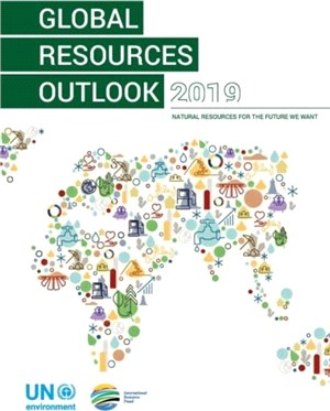 Global resources outlook 2019：natural resources for the future we wanted